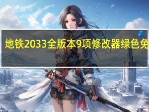 地铁2033全版本9项修改器 绿色免费版（地铁2033全版本9项修改器 绿色免费版功能简介）
