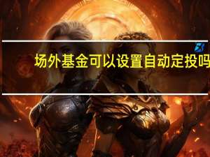 场外基金可以设置自动定投吗