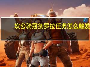 坎公骑冠剑罗拉任务怎么触发