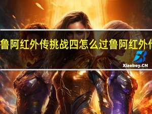 坎公骑冠剑鲁阿红外传挑战四怎么过 鲁阿红外传挑战四通关攻略