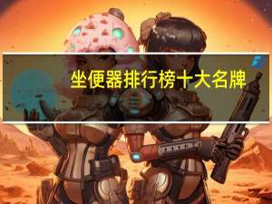 坐便器排行榜十大名牌（坐便器十大品牌排名榜）