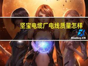 坚宝电缆厂电线质量怎样