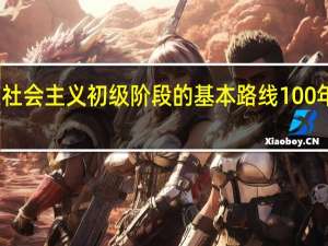 坚持党在社会主义初级阶段的基本路线100年不动摇 关键是( )