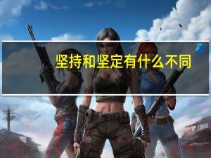 坚持和坚定有什么不同