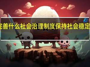 坚持和完善什么社会治理制度保持社会稳定维护国家安全