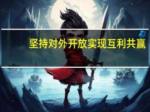 坚持对外开放 实现互利共赢