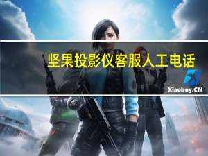坚果投影仪客服人工电话（坚果投影仪）