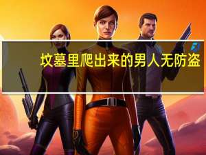 坟墓里爬出来的男人无防盗（坟墓里爬出来的男人简介）