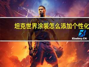 坦克世界涂装怎么添加个性化（坦克世界涂装怎么安装）