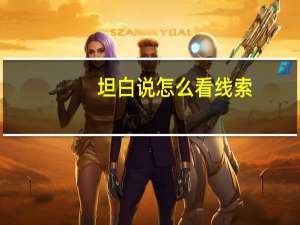 坦白说怎么看线索（坦白说怎么看是谁）