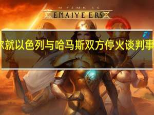 埃及和卡塔尔就以色列与哈马斯双方停火谈判事宜展开高级别斡旋