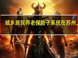 城乡居民养老保险子系统在苏州上线