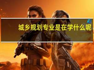 城乡规划专业是在学什么呢