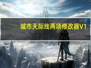 城市天际线两项修改器 V1.1 最新版（城市天际线两项修改器 V1.1 最新版功能简介）
