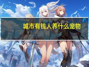 城市有钱人养什么宠物