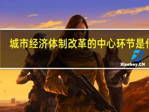 城市经济体制改革的中心环节是什么