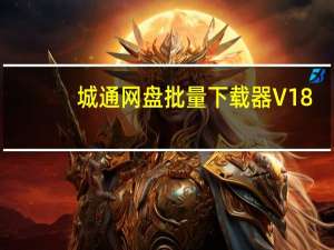 城通网盘批量下载器 V18.1.12 绿色版（城通网盘批量下载器 V18.1.12 绿色版功能简介）