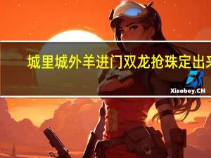 城里城外羊进门双龙抢珠定出来_智能AI深度解析_百度大脑版A12.237