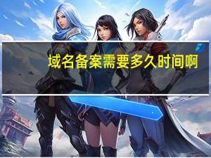 域名备案需要多久时间啊（域名备案需要多久）