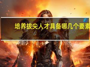 培养拔尖人才具备哪几个要素