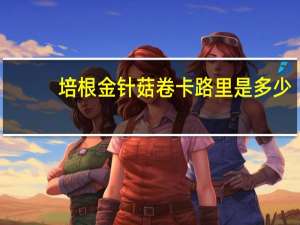 培根金针菇卷卡路里是多少