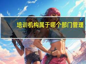 培训机构属于哪个部门管理