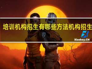 培训机构招生有哪些方法   机构招生方法