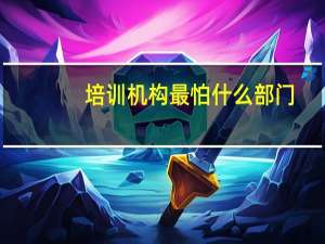 培训机构最怕什么部门
