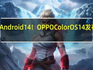 基于Android 14！OPPO ColorOS 14发布时间定了：11月16日见