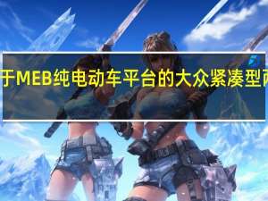 基于MEB纯电动车平台的大众紧凑型两厢车ID.3正式公布售价