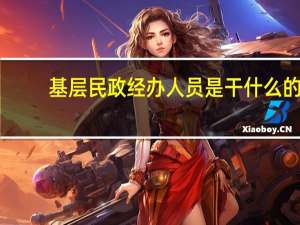 基层民政经办人员是干什么的