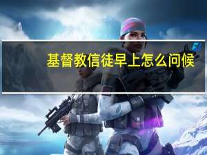 基督教信徒早上怎么问候
