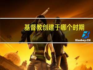 基督教创建于哪个时期