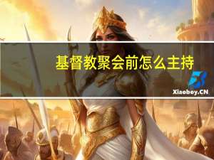 基督教聚会前怎么主持