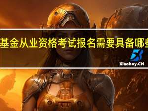 基金从业资格考试报名需要具备哪些条件