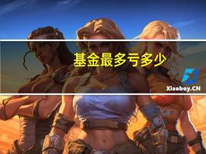 基金最多亏多少
