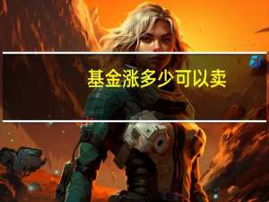 基金涨多少可以卖