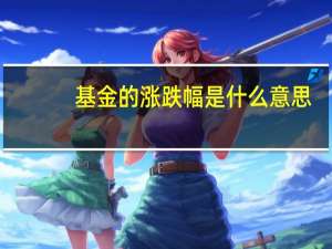 基金的涨跌幅是什么意思