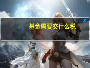 基金需要交什么税