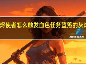 堕落的灰烬使者怎么触发血色任务 堕落的灰烬使者怎么获得