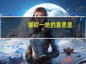 堪称一绝的意思是（堪称一绝什么意思）