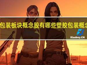 塑胶包装板块概念股有哪些 塑胶包装概念股一览表