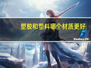 塑胶和塑料哪个材质更好