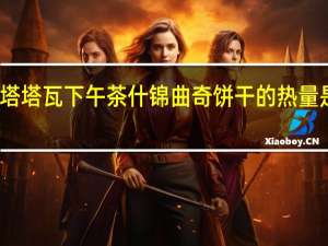 塔塔瓦 下午茶什锦曲奇饼干的热量是多少