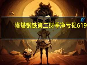 塔塔钢铁第二财季净亏损619.6亿印度卢比分析师预期净利润为56.9亿卢比