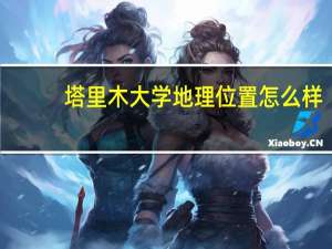 塔里木大学地理位置怎么样，偏僻吗