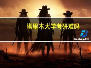塔里木大学考研难吗