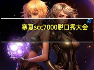 塞夏scc7000脱口秀大会（塞夏h）