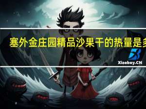 塞外金庄园 精品沙果干的热量是多少