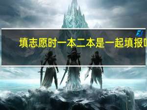 填志愿时一本二本是一起填报吗